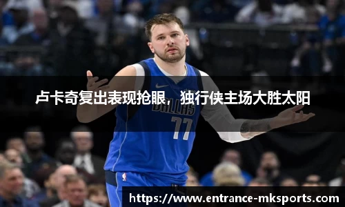 卢卡奇复出表现抢眼，独行侠主场大胜太阳