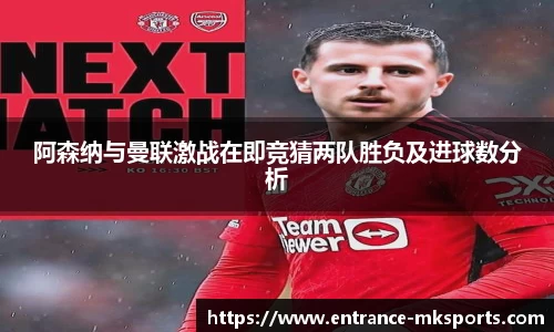 阿森纳与曼联激战在即竞猜两队胜负及进球数分析