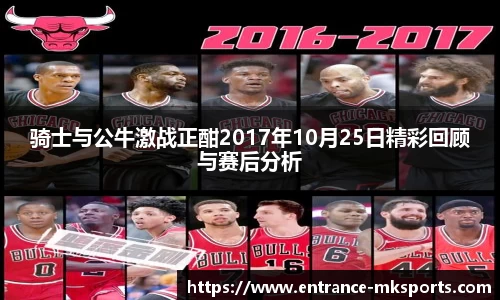骑士与公牛激战正酣2017年10月25日精彩回顾与赛后分析