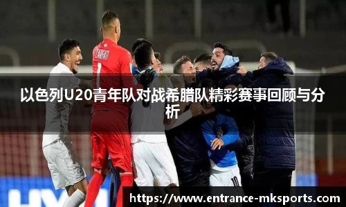 以色列U20青年队对战希腊队精彩赛事回顾与分析