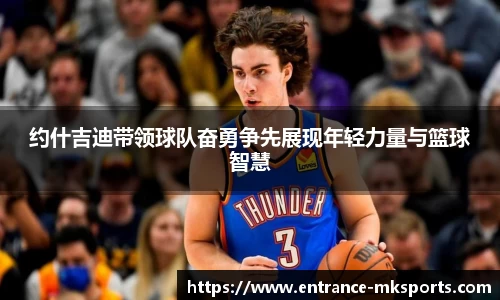 约什吉迪带领球队奋勇争先展现年轻力量与篮球智慧