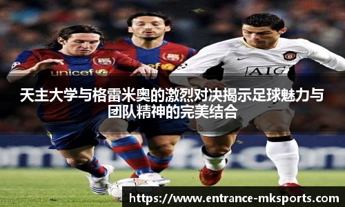 天主大学与格雷米奥的激烈对决揭示足球魅力与团队精神的完美结合