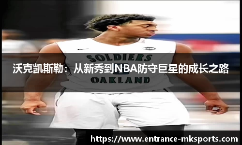 沃克凯斯勒：从新秀到NBA防守巨星的成长之路