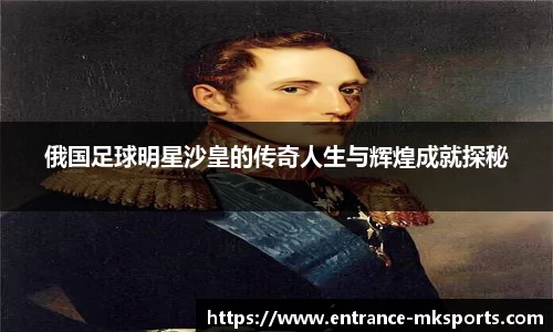 俄国足球明星沙皇的传奇人生与辉煌成就探秘