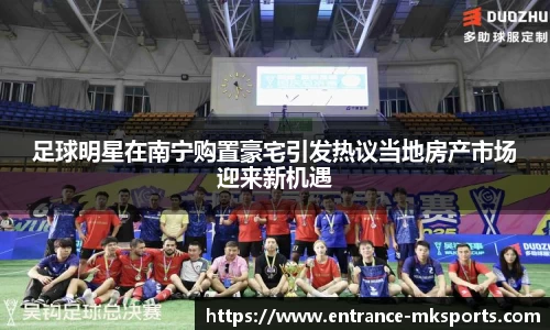 足球明星在南宁购置豪宅引发热议当地房产市场迎来新机遇