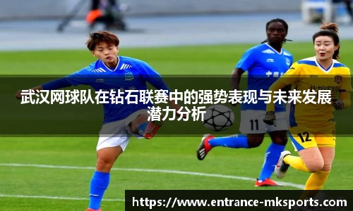 武汉网球队在钻石联赛中的强势表现与未来发展潜力分析