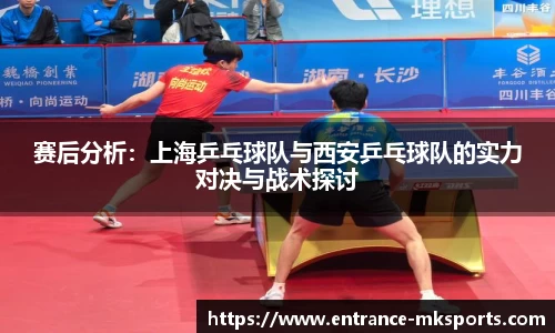 赛后分析:上海乒乓球队与西安乒乓球队的实力对决与战术探讨